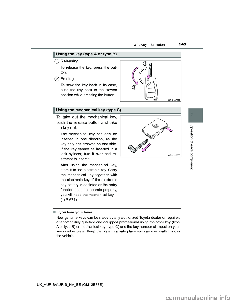TOYOTA AURIS 2012 Owners Manual (in English) 1493-1. Key information
UK_AURIS/AURIS_HV_EE (OM12E33E)
3
Operation of each component
Releasing
To release the key, press the but-
ton.
Folding
To stow the key back in its case,
push the key back to t TOYOTA AURIS 2012 Owners Manual (in English) 1493-1. Key information
UK_AURIS/AURIS_HV_EE (OM12E33E)
3
Operation of each component
Releasing
To release the key, press the but-
ton.
Folding
To stow the key back in its case,
push the key back to t