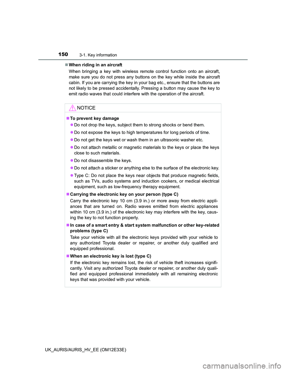 TOYOTA AURIS 2012 Owners Manual (in English) 1503-1. Key information
UK_AURIS/AURIS_HV_EE (OM12E33E)When riding in an aircraft
When bringing a key with wireless remote control function onto an aircraft,
make sure you do not press any buttons TOYOTA AURIS 2012 Owners Manual (in English) 1503-1. Key information
UK_AURIS/AURIS_HV_EE (OM12E33E)When riding in an aircraft
When bringing a key with wireless remote control function onto an aircraft,
make sure you do not press any buttons
