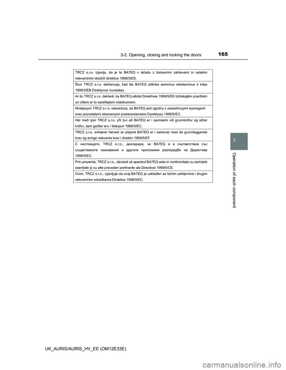 TOYOTA AURIS 2012 Owners Manual (in English) 1653-2. Opening, closing and locking the doors
UK_AURIS/AURIS_HV_EE (OM12E33E)
3
Operation of each component
TRCZ s.r.o. izjavlja, da je ta BA7EQ v skladu z bistvenimi zahtevami in ostalimi
relevantn TOYOTA AURIS 2012 Owners Manual (in English) 1653-2. Opening, closing and locking the doors
UK_AURIS/AURIS_HV_EE (OM12E33E)
3
Operation of each component
TRCZ s.r.o. izjavlja, da je ta BA7EQ v skladu z bistvenimi zahtevami in ostalimi
relevantn