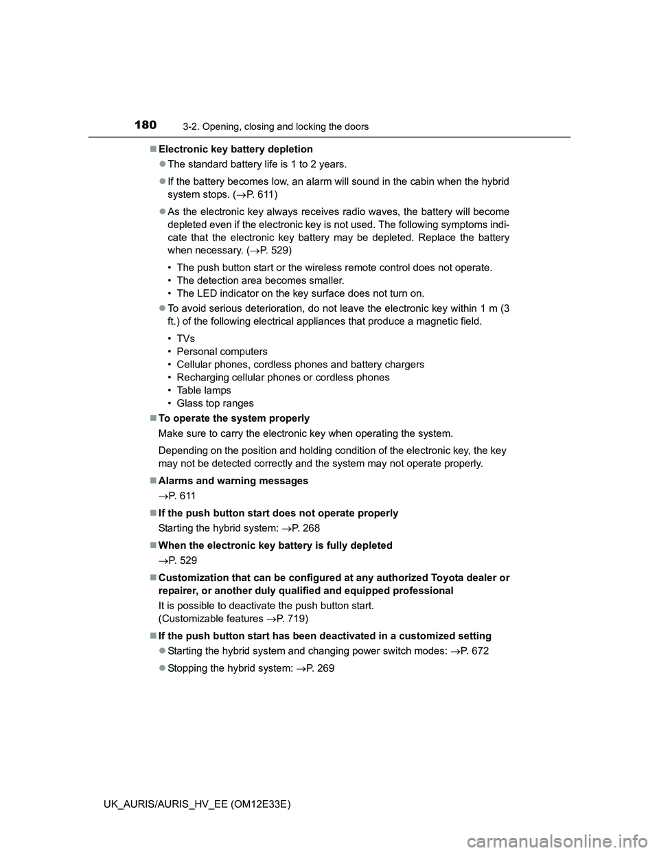 TOYOTA AURIS 2012 Owners Manual (in English) 1803-2. Opening, closing and locking the doors
UK_AURIS/AURIS_HV_EE (OM12E33E)Electronic key battery depletion
The standard battery life is 1 to 2 years.
If the battery becomes low, an alarm TOYOTA AURIS 2012 Owners Manual (in English) 1803-2. Opening, closing and locking the doors
UK_AURIS/AURIS_HV_EE (OM12E33E)Electronic key battery depletion
The standard battery life is 1 to 2 years.
If the battery becomes low, an alarm