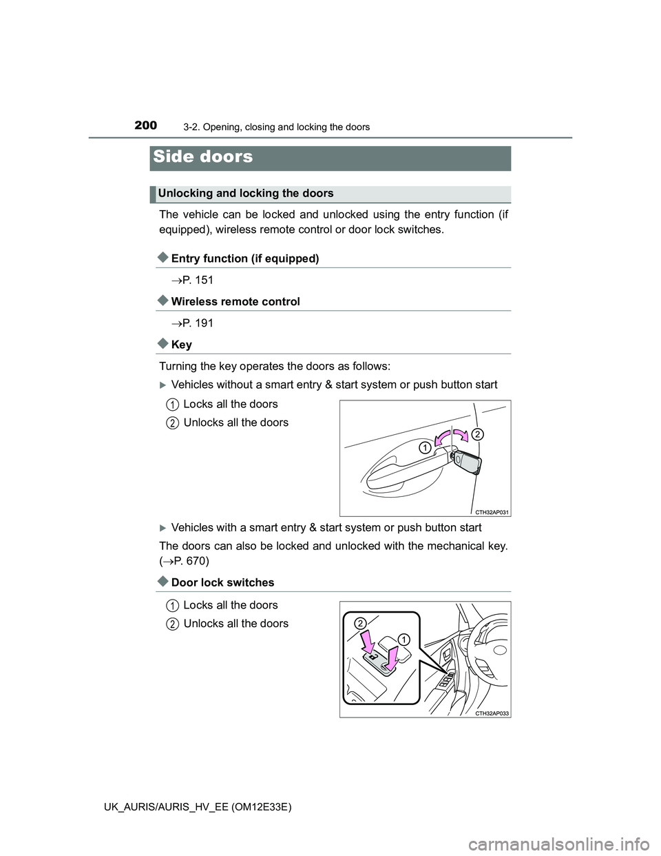 TOYOTA AURIS 2012 Owners Manual (in English) 2003-2. Opening, closing and locking the doors
UK_AURIS/AURIS_HV_EE (OM12E33E)
The vehicle can be locked and unlocked using the entry function (if
equipped), wireless remote control or door lock switc TOYOTA AURIS 2012 Owners Manual (in English) 2003-2. Opening, closing and locking the doors
UK_AURIS/AURIS_HV_EE (OM12E33E)
The vehicle can be locked and unlocked using the entry function (if
equipped), wireless remote control or door lock switc