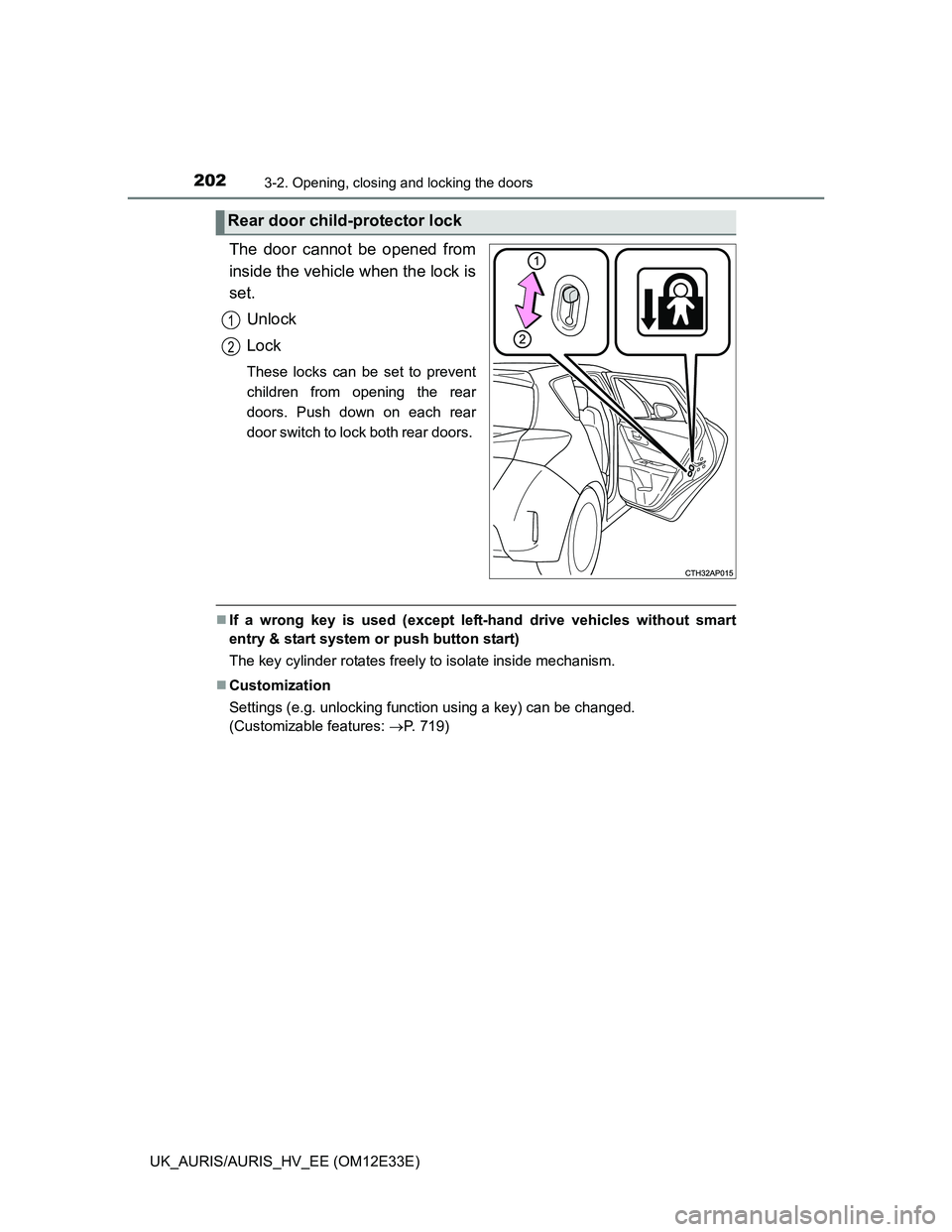 TOYOTA AURIS 2012 Owners Manual (in English) 2023-2. Opening, closing and locking the doors
UK_AURIS/AURIS_HV_EE (OM12E33E)
The door cannot be opened from
inside the vehicle when the lock is
set.
Unlock
Lock
These locks can be set to prevent
chi TOYOTA AURIS 2012 Owners Manual (in English) 2023-2. Opening, closing and locking the doors
UK_AURIS/AURIS_HV_EE (OM12E33E)
The door cannot be opened from
inside the vehicle when the lock is
set.
Unlock
Lock
These locks can be set to prevent
chi