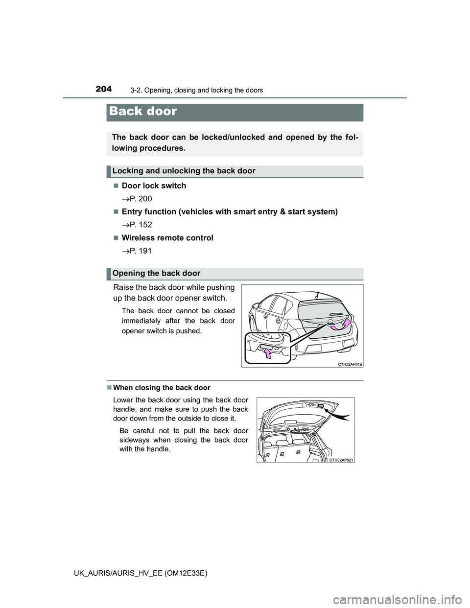TOYOTA AURIS 2012 Owners Manual (in English) 2043-2. Opening, closing and locking the doors
UK_AURIS/AURIS_HV_EE (OM12E33E)
Door lock switch
P. 2 0 0
Entry function (vehicles with smart entry & start system)
P. 1 5 2
Wireless re TOYOTA AURIS 2012 Owners Manual (in English) 2043-2. Opening, closing and locking the doors
UK_AURIS/AURIS_HV_EE (OM12E33E)
Door lock switch
P. 2 0 0
Entry function (vehicles with smart entry & start system)
P. 1 5 2
Wireless re
