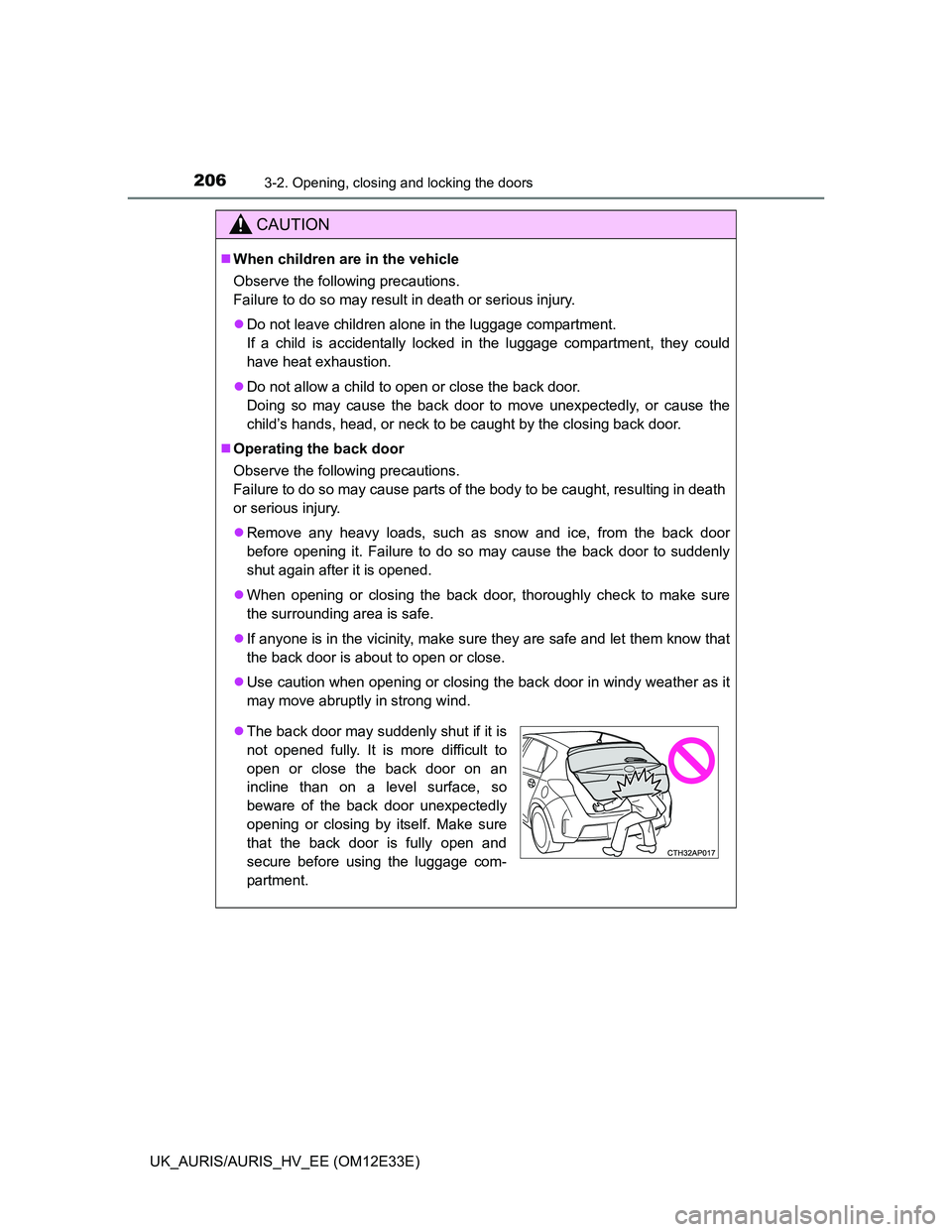 TOYOTA AURIS 2012 Owners Manual (in English) 2063-2. Opening, closing and locking the doors
UK_AURIS/AURIS_HV_EE (OM12E33E)
CAUTION
When children are in the vehicle
Observe the following precautions.
Failure to do so may result in death or se TOYOTA AURIS 2012 Owners Manual (in English) 2063-2. Opening, closing and locking the doors
UK_AURIS/AURIS_HV_EE (OM12E33E)
CAUTION
When children are in the vehicle
Observe the following precautions.
Failure to do so may result in death or se