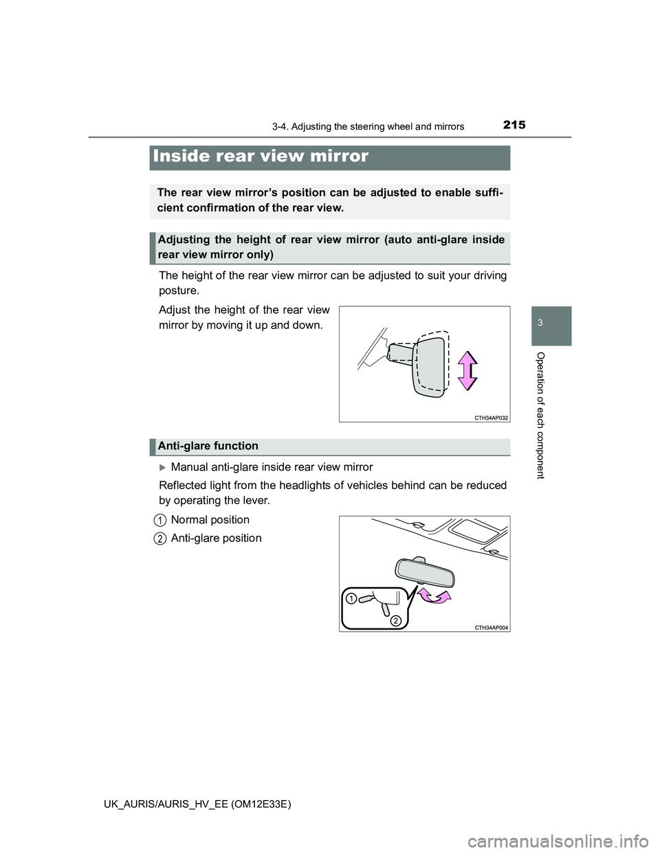 TOYOTA AURIS 2012 Owners Manual (in English) 2153-4. Adjusting the steering wheel and mirrors
UK_AURIS/AURIS_HV_EE (OM12E33E)
3
Operation of each component
The height of the rear view mirror can be adjusted to suit your driving
posture.
Adjust t TOYOTA AURIS 2012 Owners Manual (in English) 2153-4. Adjusting the steering wheel and mirrors
UK_AURIS/AURIS_HV_EE (OM12E33E)
3
Operation of each component
The height of the rear view mirror can be adjusted to suit your driving
posture.
Adjust t