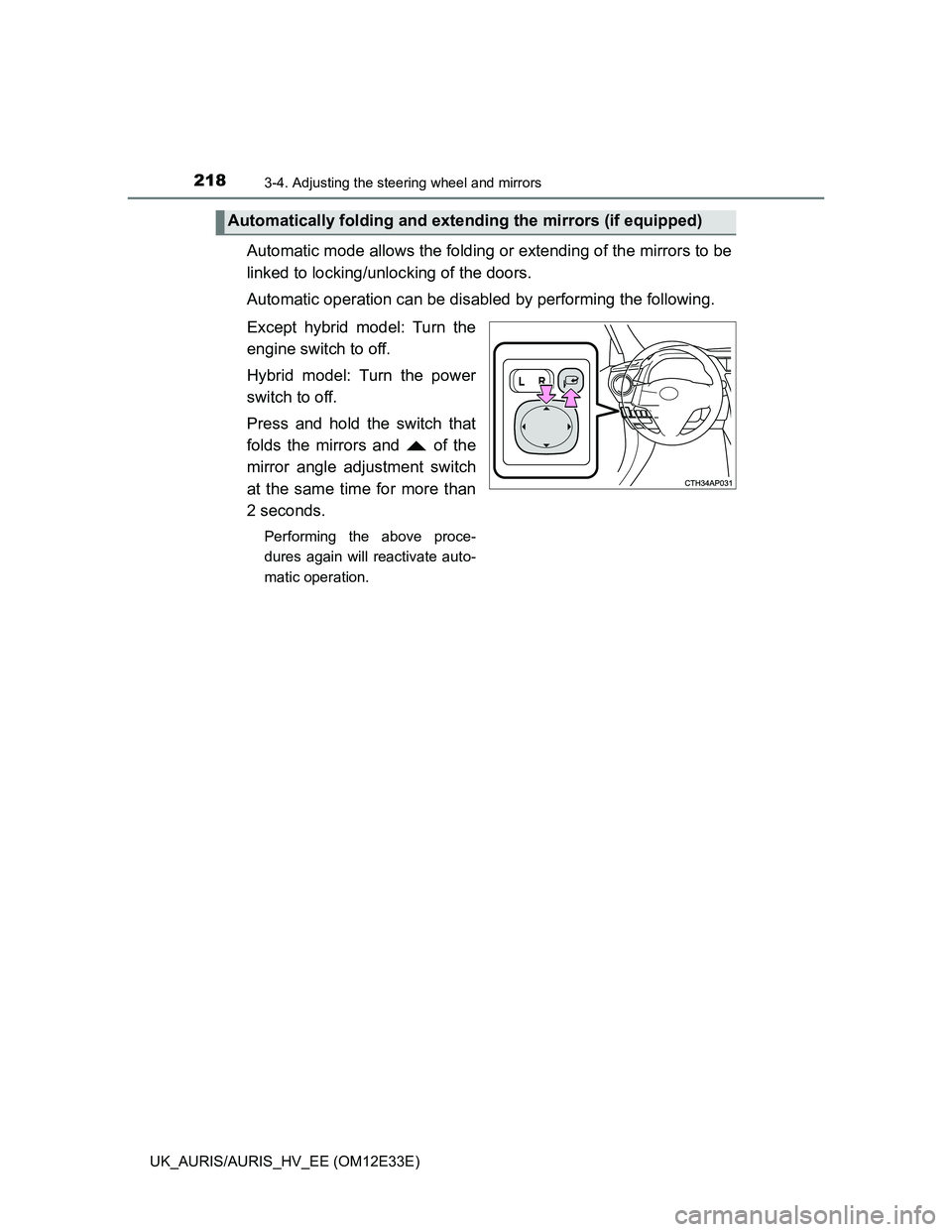 TOYOTA AURIS 2012 Owners Manual (in English) 2183-4. Adjusting the steering wheel and mirrors
UK_AURIS/AURIS_HV_EE (OM12E33E)
Automatic mode allows the folding or extending of the mirrors to be
linked to locking/unlocking of the doors.
Automatic TOYOTA AURIS 2012 Owners Manual (in English) 2183-4. Adjusting the steering wheel and mirrors
UK_AURIS/AURIS_HV_EE (OM12E33E)
Automatic mode allows the folding or extending of the mirrors to be
linked to locking/unlocking of the doors.
Automatic