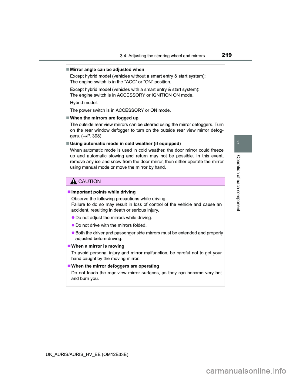 TOYOTA AURIS 2012 Owners Manual (in English) 2193-4. Adjusting the steering wheel and mirrors
UK_AURIS/AURIS_HV_EE (OM12E33E)
3
Operation of each component
Mirror angle can be adjusted when
Except hybrid model (vehicles without a smart entry TOYOTA AURIS 2012 Owners Manual (in English) 2193-4. Adjusting the steering wheel and mirrors
UK_AURIS/AURIS_HV_EE (OM12E33E)
3
Operation of each component
Mirror angle can be adjusted when
Except hybrid model (vehicles without a smart entry