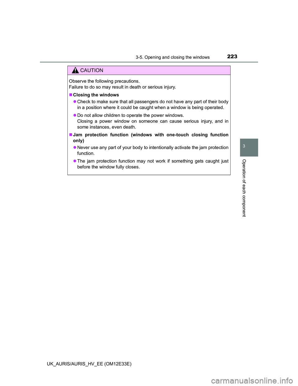 TOYOTA AURIS 2012 Owners Manual (in English) 2233-5. Opening and closing the windows
UK_AURIS/AURIS_HV_EE (OM12E33E)
3
Operation of each component
CAUTION
Observe the following precautions.
Failure to do so may result in death or serious injury TOYOTA AURIS 2012 Owners Manual (in English) 2233-5. Opening and closing the windows
UK_AURIS/AURIS_HV_EE (OM12E33E)
3
Operation of each component
CAUTION
Observe the following precautions.
Failure to do so may result in death or serious injury