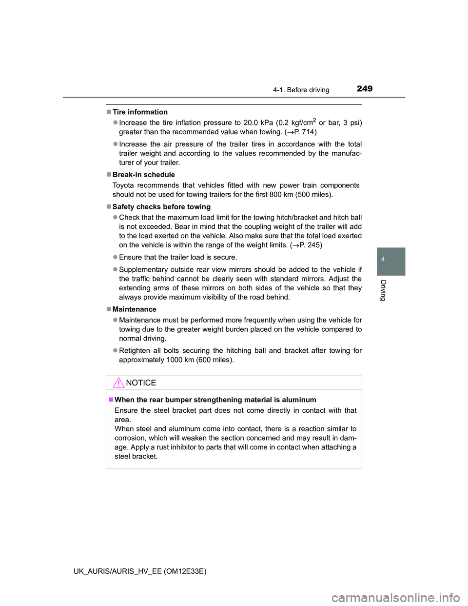 TOYOTA AURIS 2012  Owners Manual (in English) 2494-1. Before driving
UK_AURIS/AURIS_HV_EE (OM12E33E)
4
Driving
Tire information
Increase the tire inflation pressure to 20.0 kPa (0.2 kgf/cm
2 or bar, 3 psi)
greater than the recommended value
