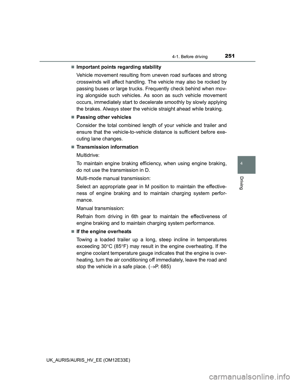 TOYOTA AURIS 2012  Owners Manual (in English) 2514-1. Before driving
UK_AURIS/AURIS_HV_EE (OM12E33E)
4
Driving
Important points regarding stability
Vehicle movement resulting from uneven road surfaces and strong
crosswinds will affect handling