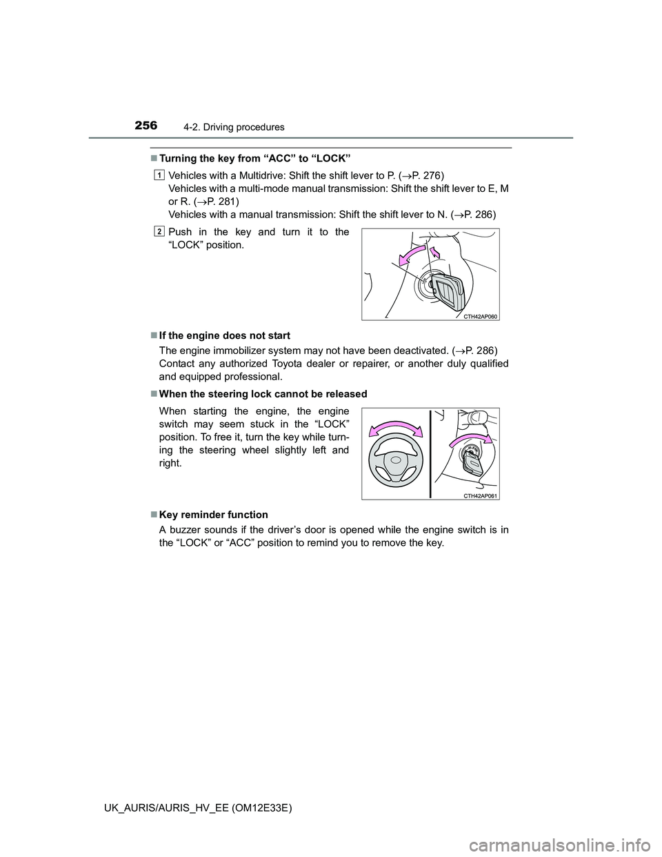TOYOTA AURIS 2012  Owners Manual (in English) 2564-2. Driving procedures
UK_AURIS/AURIS_HV_EE (OM12E33E)
Turning the key from “ACC” to “LOCK”
Vehicles with a Multidrive: Shift the shift lever to P. (P. 276) 
Vehicles with a multi-mo
