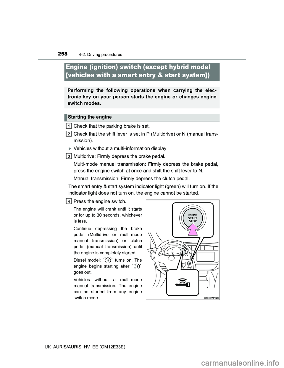 TOYOTA AURIS 2012  Owners Manual (in English) 2584-2. Driving procedures
UK_AURIS/AURIS_HV_EE (OM12E33E)
Check that the parking brake is set.
Check that the shift lever is set in P (Multidrive) or N (manual trans-
mission).
Vehicles without a 