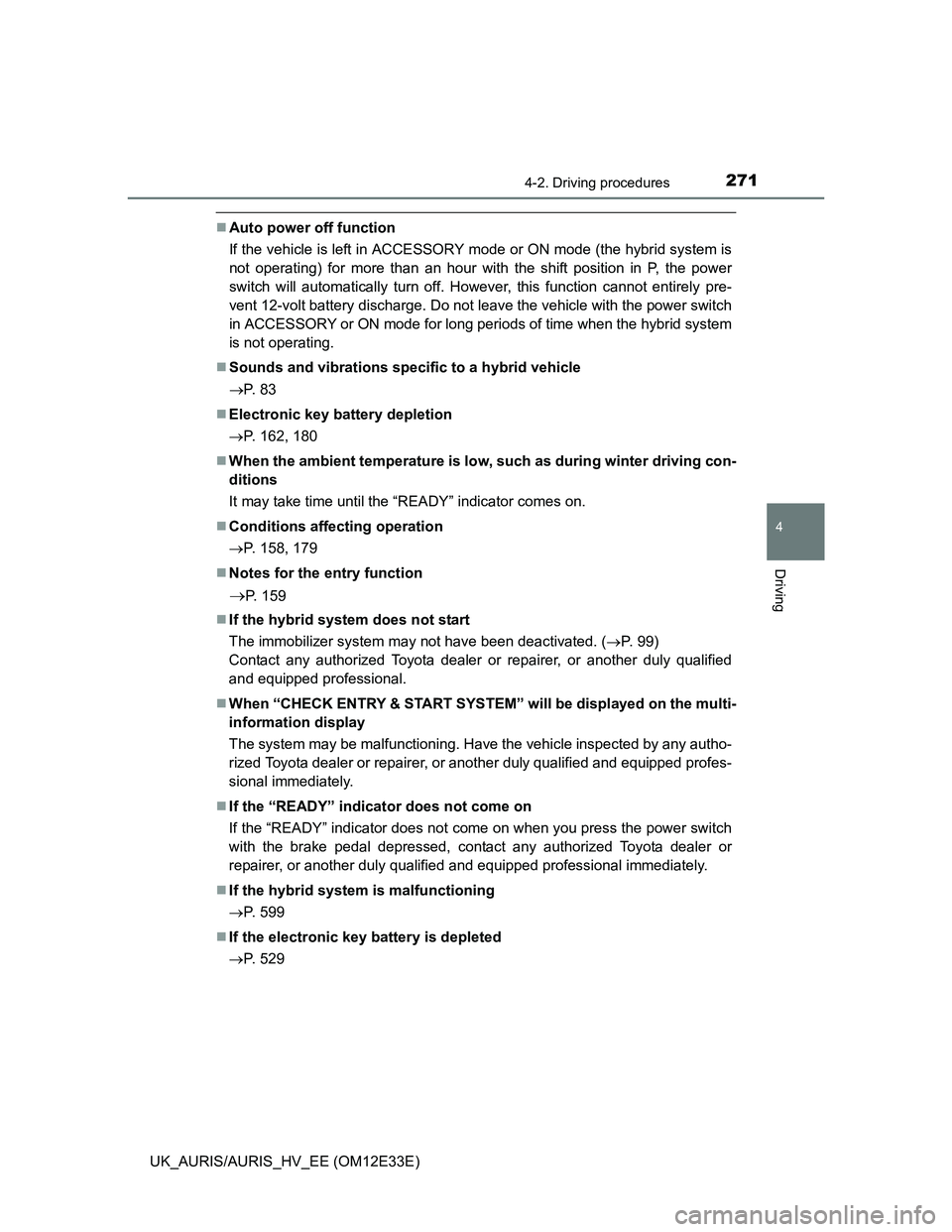 TOYOTA AURIS 2012  Owners Manual (in English) 2714-2. Driving procedures
UK_AURIS/AURIS_HV_EE (OM12E33E)
4
Driving
Auto power off function
If the vehicle is left in ACCESSORY mode or ON mode (the hybrid system is
not operating) for more than a