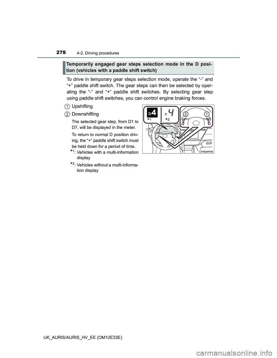 TOYOTA AURIS 2012  Owners Manual (in English) 2784-2. Driving procedures
UK_AURIS/AURIS_HV_EE (OM12E33E)
To drive in temporary gear steps selection mode, operate the “-” and
“+” paddle shift switch. The gear steps can then be selected by 