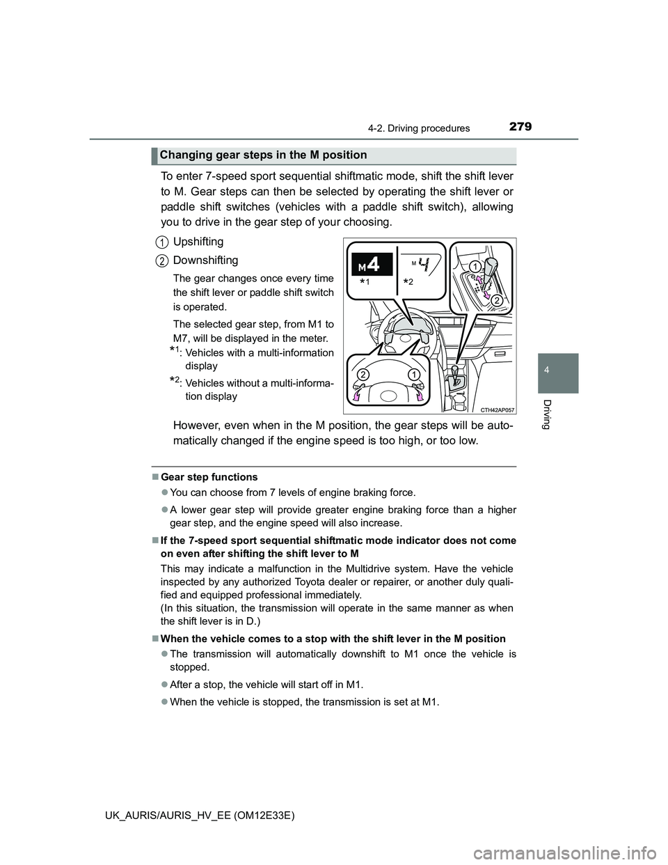 TOYOTA AURIS 2012 Owners Manual (in English) 2794-2. Driving procedures
UK_AURIS/AURIS_HV_EE (OM12E33E)
4
Driving
To enter 7-speed sport sequential shiftmatic mode, shift the shift lever
to M. Gear steps can then be selected by operating the shi TOYOTA AURIS 2012 Owners Manual (in English) 2794-2. Driving procedures
UK_AURIS/AURIS_HV_EE (OM12E33E)
4
Driving
To enter 7-speed sport sequential shiftmatic mode, shift the shift lever
to M. Gear steps can then be selected by operating the shi