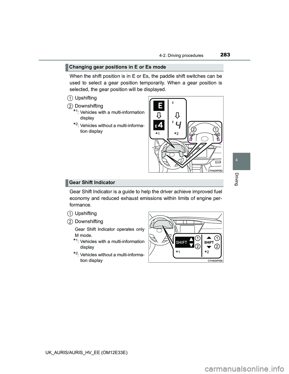 TOYOTA AURIS 2012 Owners Manual (in English) 2834-2. Driving procedures
UK_AURIS/AURIS_HV_EE (OM12E33E)
4
Driving
When the shift position is in E or Es, the paddle shift switches can be
used to select a gear position temporarily. When a gear pos TOYOTA AURIS 2012 Owners Manual (in English) 2834-2. Driving procedures
UK_AURIS/AURIS_HV_EE (OM12E33E)
4
Driving
When the shift position is in E or Es, the paddle shift switches can be
used to select a gear position temporarily. When a gear pos
