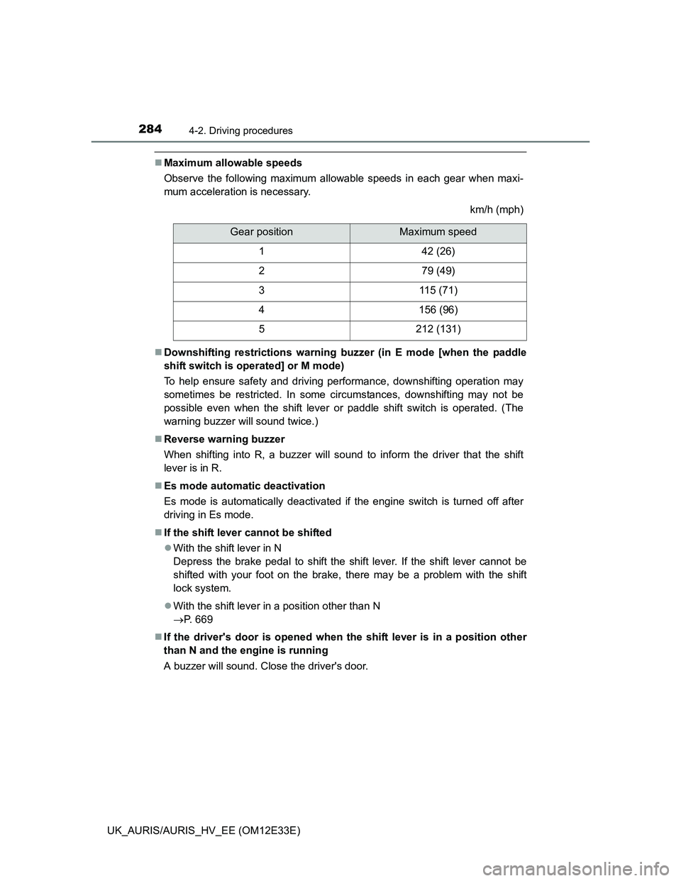 TOYOTA AURIS 2012 Owners Manual (in English) 2844-2. Driving procedures
UK_AURIS/AURIS_HV_EE (OM12E33E)
Maximum allowable speeds
Observe the following maximum allowable speeds in each gear when maxi-
mum acceleration is necessary.
km/h (mph)
TOYOTA AURIS 2012 Owners Manual (in English) 2844-2. Driving procedures
UK_AURIS/AURIS_HV_EE (OM12E33E)
Maximum allowable speeds
Observe the following maximum allowable speeds in each gear when maxi-
mum acceleration is necessary.
km/h (mph)