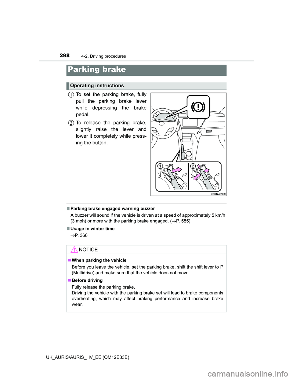 TOYOTA AURIS 2012 Owners Manual (in English) 2984-2. Driving procedures
UK_AURIS/AURIS_HV_EE (OM12E33E)
To set the parking brake, fully
pull the parking brake lever
while depressing the brake
pedal.
To release the parking brake,
slightly raise t TOYOTA AURIS 2012 Owners Manual (in English) 2984-2. Driving procedures
UK_AURIS/AURIS_HV_EE (OM12E33E)
To set the parking brake, fully
pull the parking brake lever
while depressing the brake
pedal.
To release the parking brake,
slightly raise t