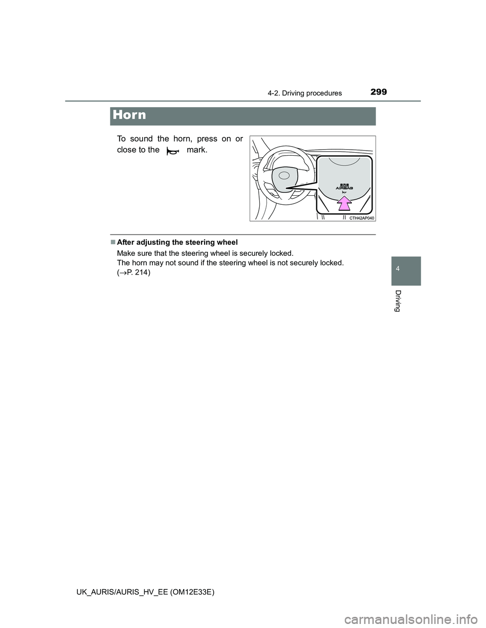 TOYOTA AURIS 2012 Owners Manual (in English) 2994-2. Driving procedures
UK_AURIS/AURIS_HV_EE (OM12E33E)
4
Driving
To sound the horn, press on or
close to the mark.
After adjusting the steering wheel
Make sure that the steering wheel is secu TOYOTA AURIS 2012 Owners Manual (in English) 2994-2. Driving procedures
UK_AURIS/AURIS_HV_EE (OM12E33E)
4
Driving
To sound the horn, press on or
close to the mark.
After adjusting the steering wheel
Make sure that the steering wheel is secu