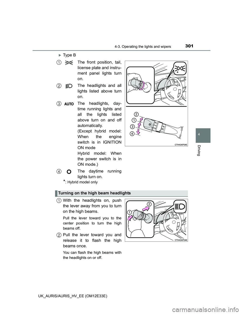 TOYOTA AURIS 2012 Owners Manual (in English) 3014-3. Operating the lights and wipers
UK_AURIS/AURIS_HV_EE (OM12E33E)
4
Driving
Ty p e B
The front position, tail,
license plate and instru-
ment panel lights turn
on.
The headlights and all
lig TOYOTA AURIS 2012 Owners Manual (in English) 3014-3. Operating the lights and wipers
UK_AURIS/AURIS_HV_EE (OM12E33E)
4
Driving
Ty p e B
The front position, tail,
license plate and instru-
ment panel lights turn
on.
The headlights and all
lig
