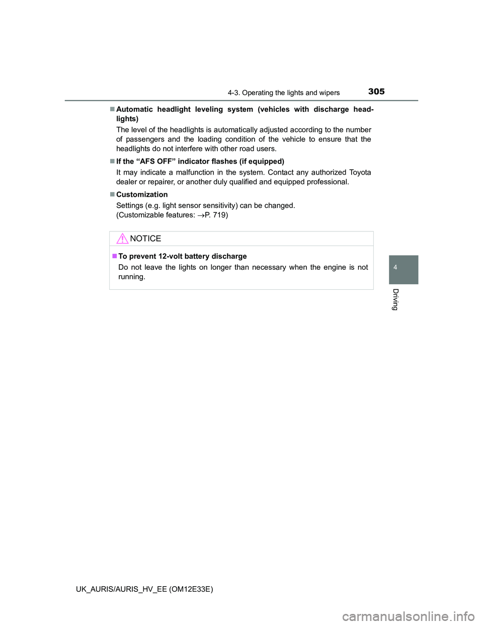 TOYOTA AURIS 2012 Owners Manual (in English) 3054-3. Operating the lights and wipers
UK_AURIS/AURIS_HV_EE (OM12E33E)
4
Driving
Automatic headlight leveling system (vehicles with discharge head-
lights)
The level of the headlights is automatic TOYOTA AURIS 2012 Owners Manual (in English) 3054-3. Operating the lights and wipers
UK_AURIS/AURIS_HV_EE (OM12E33E)
4
Driving
Automatic headlight leveling system (vehicles with discharge head-
lights)
The level of the headlights is automatic