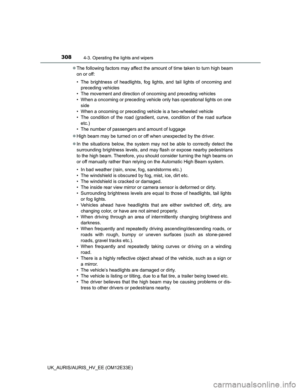 TOYOTA AURIS 2012 Owners Manual (in English) 3084-3. Operating the lights and wipers
UK_AURIS/AURIS_HV_EE (OM12E33E)The following factors may affect the amount of time taken to turn high beam
on or off:
• The brightness of headlights, fog l TOYOTA AURIS 2012 Owners Manual (in English) 3084-3. Operating the lights and wipers
UK_AURIS/AURIS_HV_EE (OM12E33E)The following factors may affect the amount of time taken to turn high beam
on or off:
• The brightness of headlights, fog l