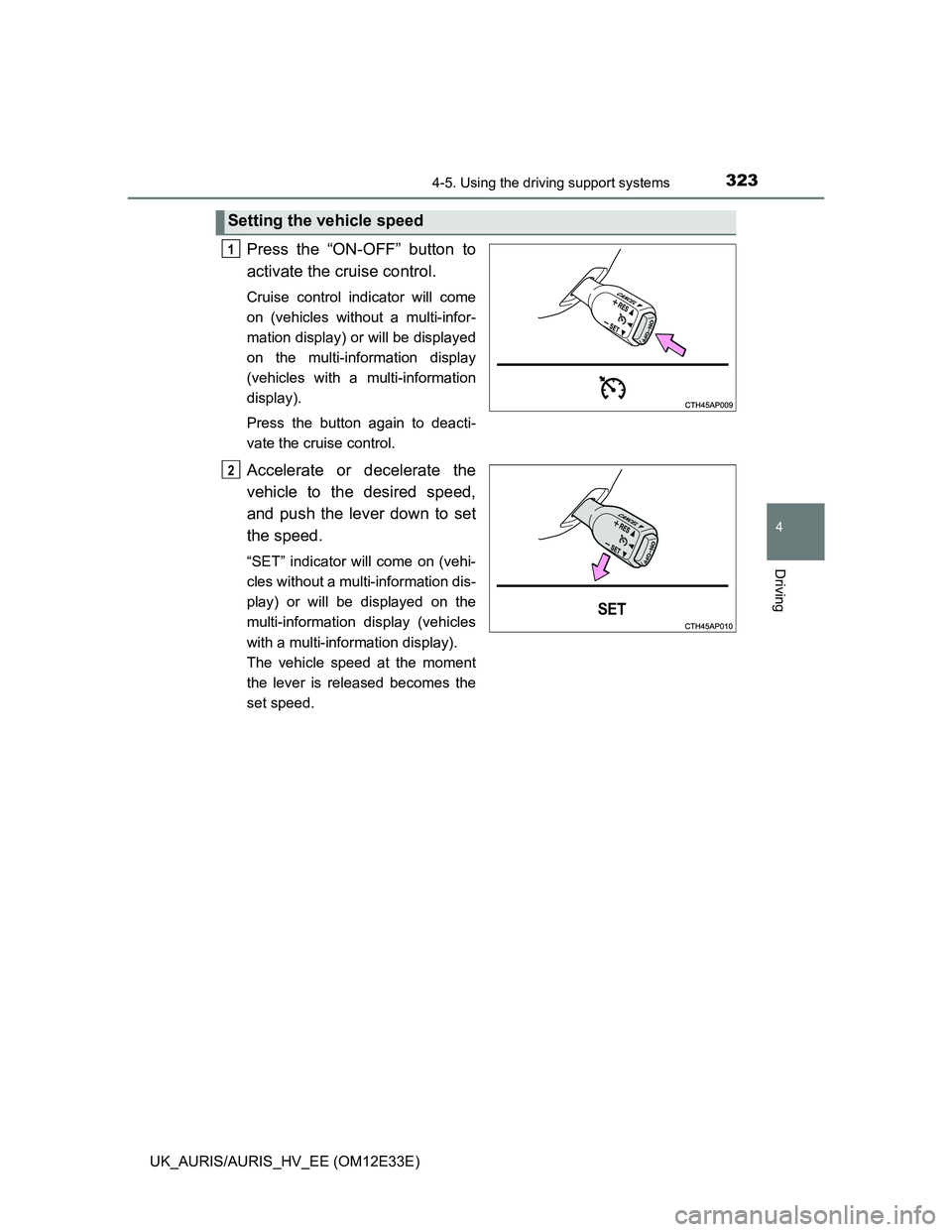 TOYOTA AURIS 2012 Owners Manual (in English) 3234-5. Using the driving support systems
UK_AURIS/AURIS_HV_EE (OM12E33E)
4
Driving
Press the “ON-OFF” button to
activate the cruise control.
Cruise control indicator will come
on (vehicles witho TOYOTA AURIS 2012 Owners Manual (in English) 3234-5. Using the driving support systems
UK_AURIS/AURIS_HV_EE (OM12E33E)
4
Driving
Press the “ON-OFF” button to
activate the cruise control.
Cruise control indicator will come
on (vehicles witho