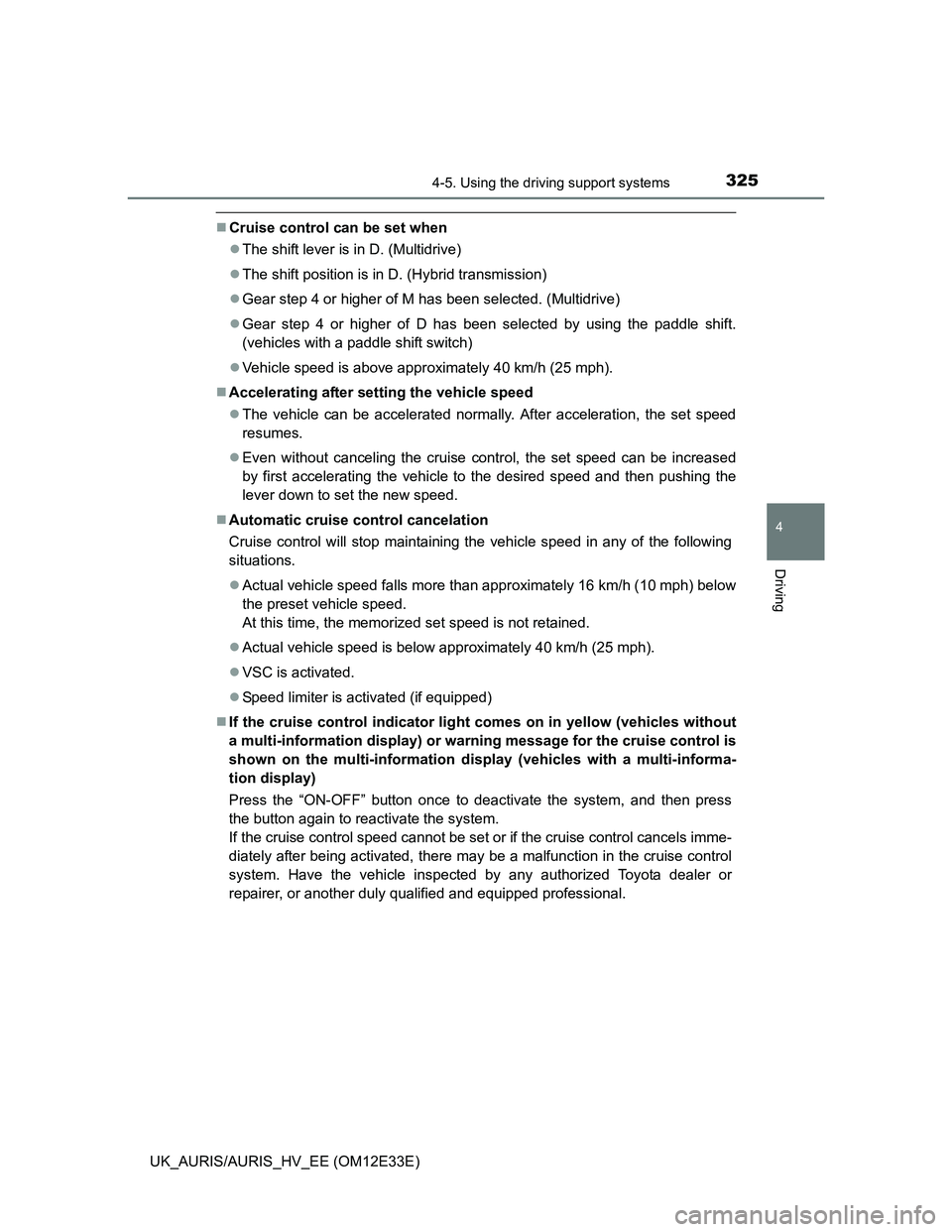 TOYOTA AURIS 2012 Owners Manual (in English) 3254-5. Using the driving support systems
UK_AURIS/AURIS_HV_EE (OM12E33E)
4
Driving
Cruise control can be set when
The shift lever is in D. (Multidrive)
The shift position is in D. (Hybrid tr TOYOTA AURIS 2012 Owners Manual (in English) 3254-5. Using the driving support systems
UK_AURIS/AURIS_HV_EE (OM12E33E)
4
Driving
Cruise control can be set when
The shift lever is in D. (Multidrive)
The shift position is in D. (Hybrid tr