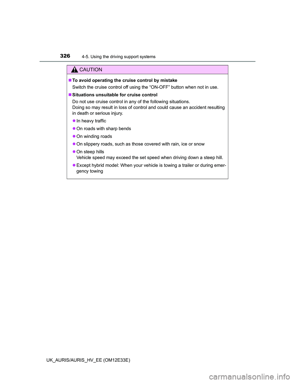 TOYOTA AURIS 2012 Owners Manual (in English) 3264-5. Using the driving support systems
UK_AURIS/AURIS_HV_EE (OM12E33E)
CAUTION
To avoid operating the cruise control by mistake
Switch the cruise control off using the “ON-OFF” button when n TOYOTA AURIS 2012 Owners Manual (in English) 3264-5. Using the driving support systems
UK_AURIS/AURIS_HV_EE (OM12E33E)
CAUTION
To avoid operating the cruise control by mistake
Switch the cruise control off using the “ON-OFF” button when n