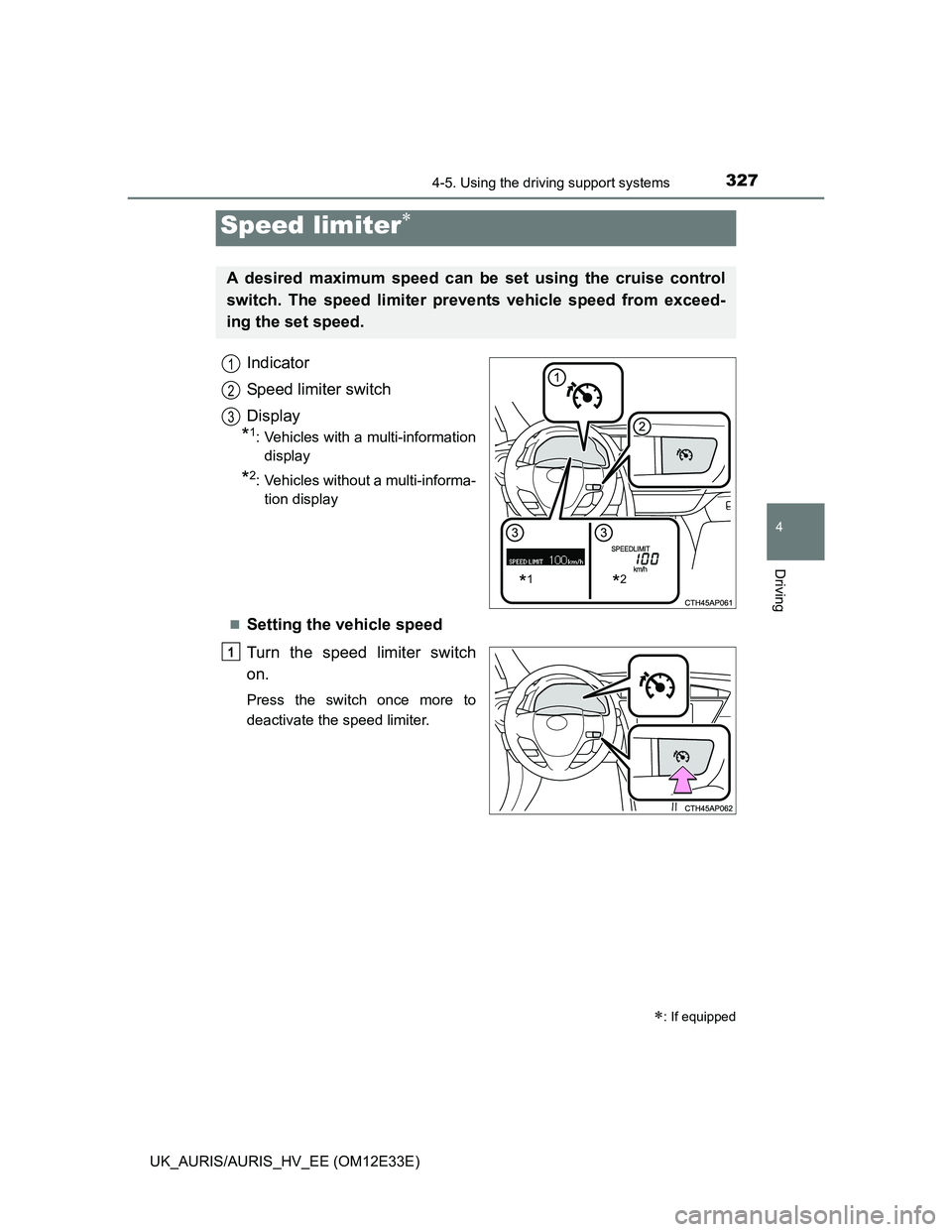 TOYOTA AURIS 2012 Owners Manual (in English) 3274-5. Using the driving support systems
UK_AURIS/AURIS_HV_EE (OM12E33E)
4
Driving
Indicator
Speed limiter switch
Display
*1: Vehicles with a multi-information
display
*2: Vehicles without a multi-in TOYOTA AURIS 2012 Owners Manual (in English) 3274-5. Using the driving support systems
UK_AURIS/AURIS_HV_EE (OM12E33E)
4
Driving
Indicator
Speed limiter switch
Display
*1: Vehicles with a multi-information
display
*2: Vehicles without a multi-in