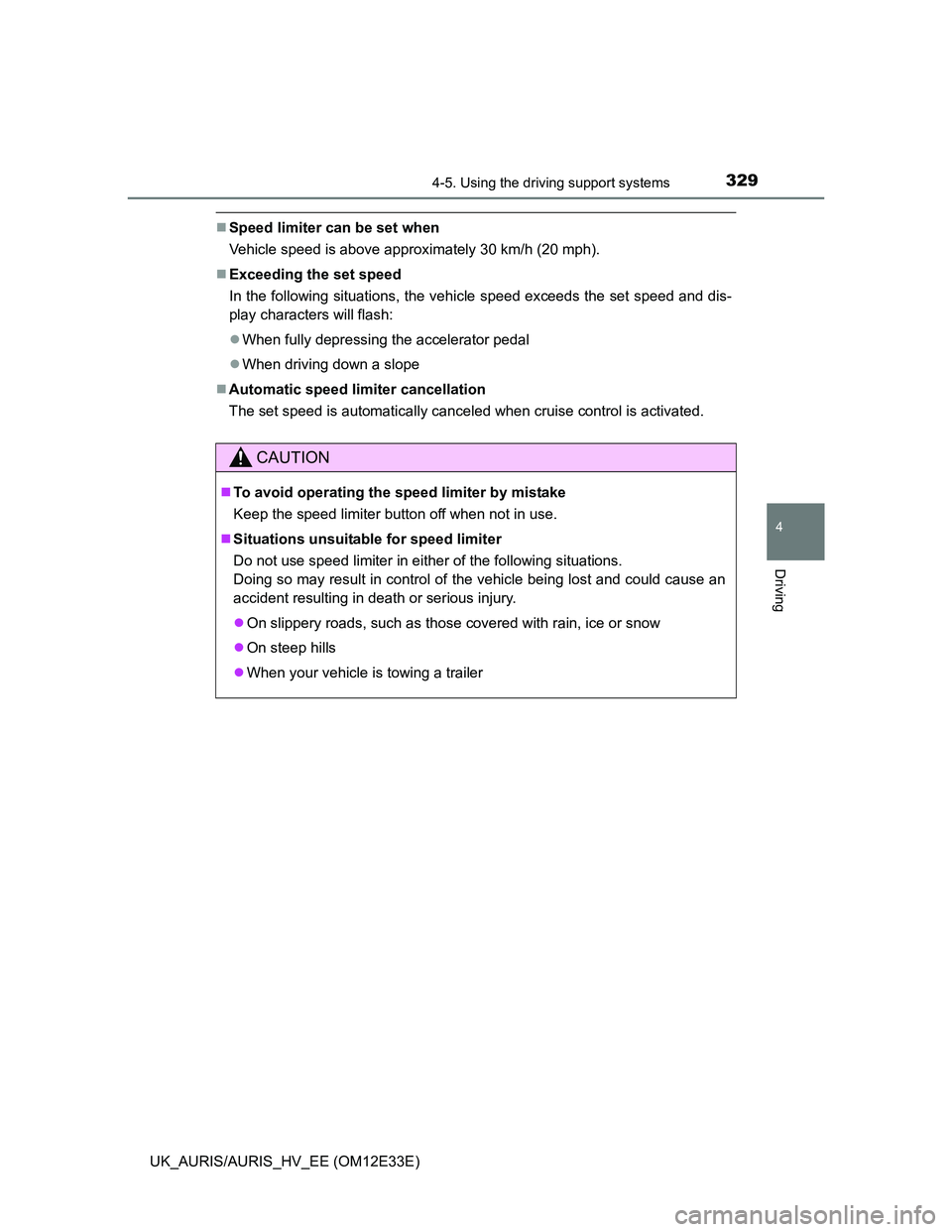 TOYOTA AURIS 2012 Owners Manual (in English) 3294-5. Using the driving support systems
UK_AURIS/AURIS_HV_EE (OM12E33E)
4
Driving
Speed limiter can be set when
Vehicle speed is above approximately 30 km/h (20 mph).
Exceeding the set speed
I TOYOTA AURIS 2012 Owners Manual (in English) 3294-5. Using the driving support systems
UK_AURIS/AURIS_HV_EE (OM12E33E)
4
Driving
Speed limiter can be set when
Vehicle speed is above approximately 30 km/h (20 mph).
Exceeding the set speed
I