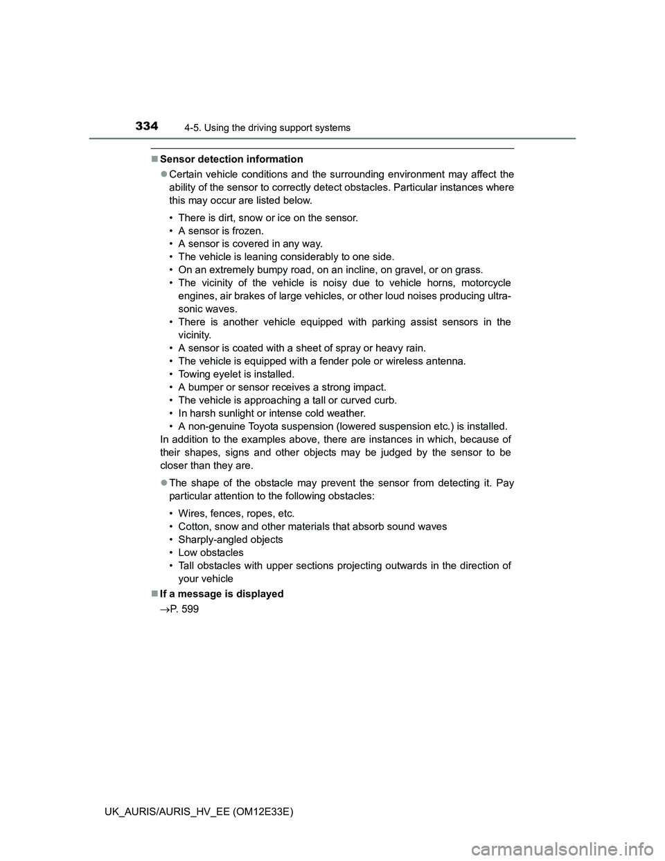 TOYOTA AURIS 2012  Owners Manual (in English) 3344-5. Using the driving support systems
UK_AURIS/AURIS_HV_EE (OM12E33E)
Sensor detection information
Certain vehicle conditions and the surrounding environment may affect the
ability of the se