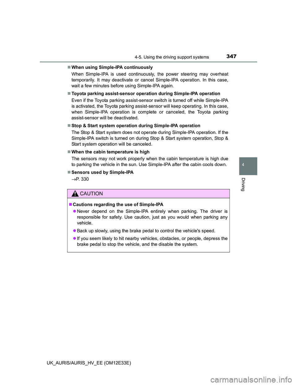 TOYOTA AURIS 2012  Owners Manual (in English) 3474-5. Using the driving support systems
UK_AURIS/AURIS_HV_EE (OM12E33E)
4
Driving
When using Simple-IPA continuously
When Simple-IPA is used continuously, the power steering may overheat
temporar