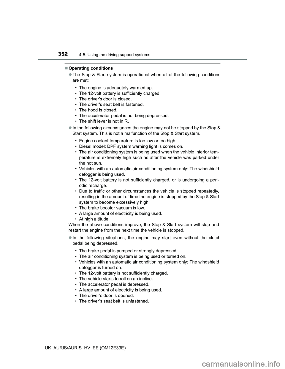 TOYOTA AURIS 2012 Owners Manual (in English) 3524-5. Using the driving support systems
UK_AURIS/AURIS_HV_EE (OM12E33E)
Operating conditions
The Stop & Start system is operational when all of the following conditions
are met:
• The engine TOYOTA AURIS 2012 Owners Manual (in English) 3524-5. Using the driving support systems
UK_AURIS/AURIS_HV_EE (OM12E33E)
Operating conditions
The Stop & Start system is operational when all of the following conditions
are met:
• The engine