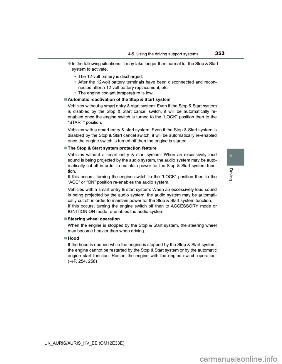 TOYOTA AURIS 2012 Owners Manual (in English) 3534-5. Using the driving support systems
UK_AURIS/AURIS_HV_EE (OM12E33E)
4
Driving
In the following situations, it may take longer than normal for the Stop & Start
system to activate.
• The 12-v TOYOTA AURIS 2012 Owners Manual (in English) 3534-5. Using the driving support systems
UK_AURIS/AURIS_HV_EE (OM12E33E)
4
Driving
In the following situations, it may take longer than normal for the Stop & Start
system to activate.
• The 12-v