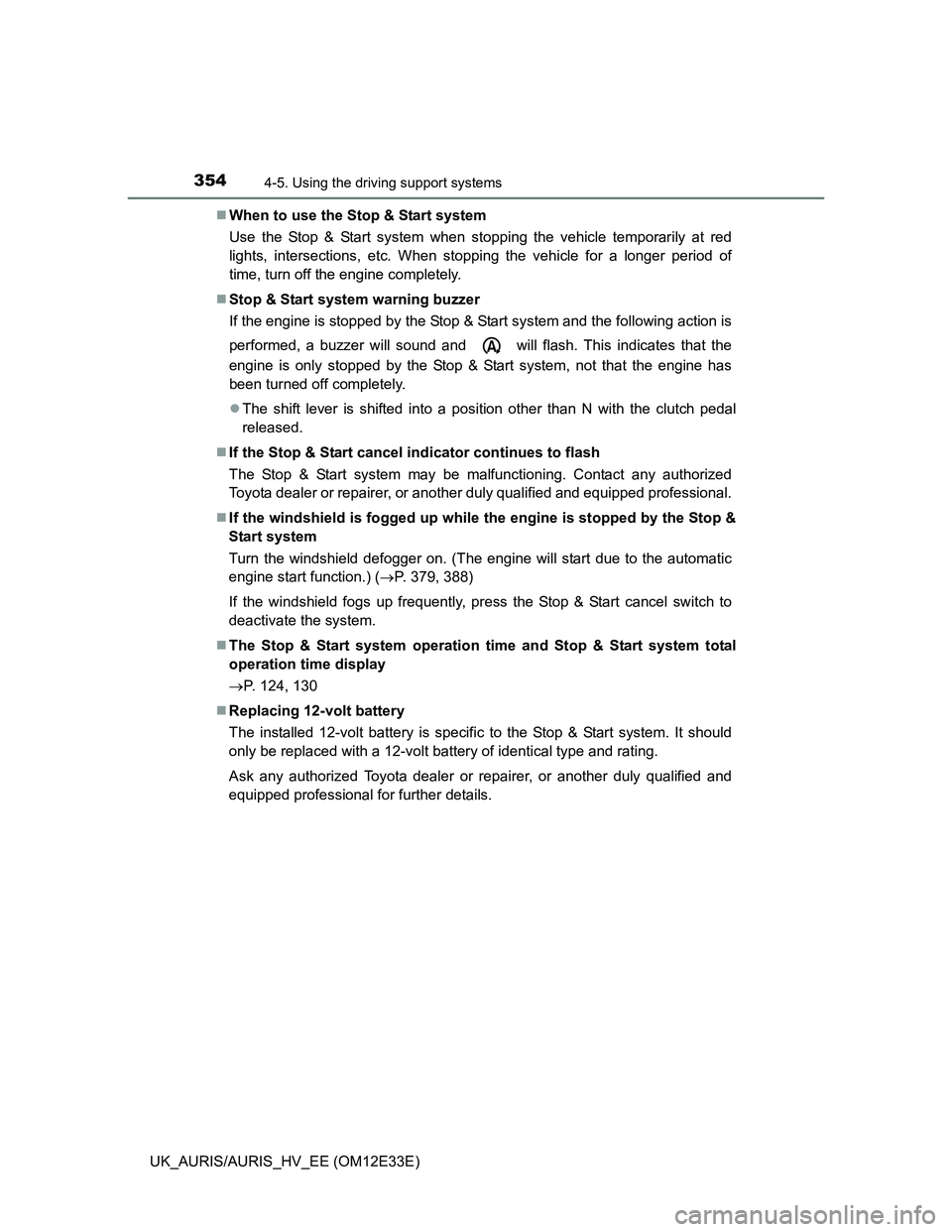 TOYOTA AURIS 2012 Owners Manual (in English) 3544-5. Using the driving support systems
UK_AURIS/AURIS_HV_EE (OM12E33E)When to use the Stop & Start system
Use the Stop & Start system when stopping the vehicle temporarily at red
lights, interse TOYOTA AURIS 2012 Owners Manual (in English) 3544-5. Using the driving support systems
UK_AURIS/AURIS_HV_EE (OM12E33E)When to use the Stop & Start system
Use the Stop & Start system when stopping the vehicle temporarily at red
lights, interse