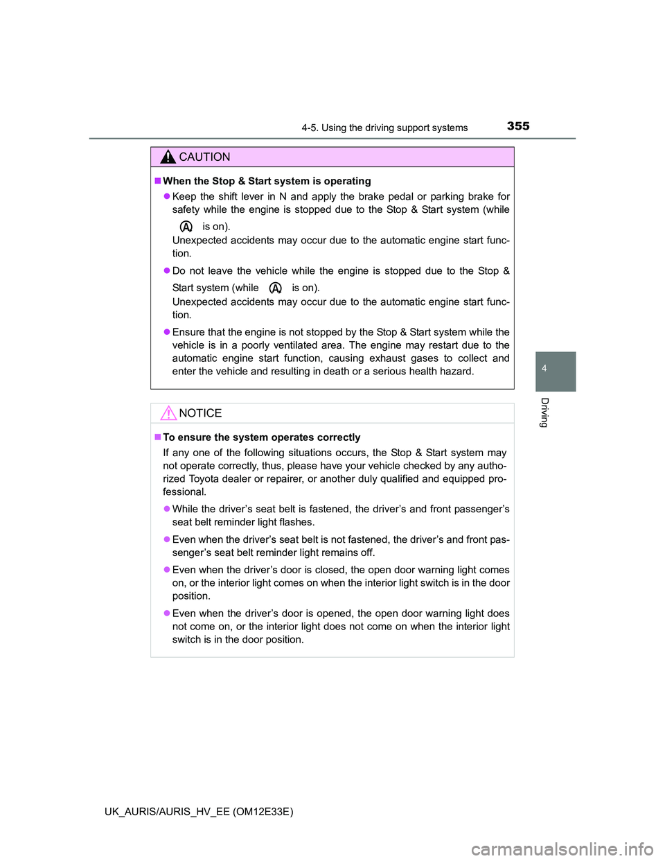 TOYOTA AURIS 2012 Owners Manual (in English) 3554-5. Using the driving support systems
UK_AURIS/AURIS_HV_EE (OM12E33E)
4
Driving
CAUTION
When the Stop & Start system is operating
Keep the shift lever in N and apply the brake pedal or parki TOYOTA AURIS 2012 Owners Manual (in English) 3554-5. Using the driving support systems
UK_AURIS/AURIS_HV_EE (OM12E33E)
4
Driving
CAUTION
When the Stop & Start system is operating
Keep the shift lever in N and apply the brake pedal or parki