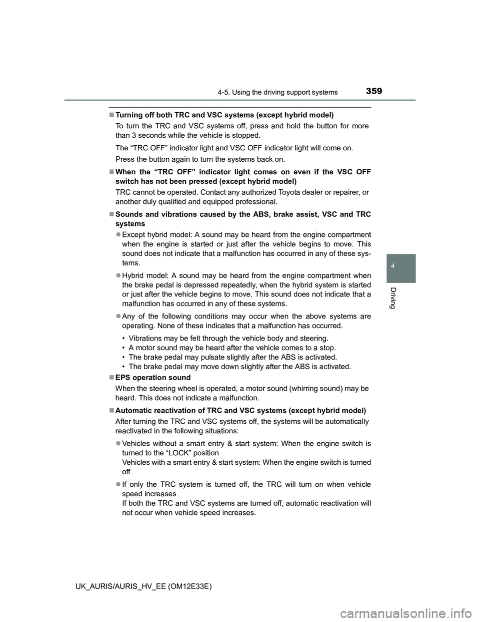 TOYOTA AURIS 2012 Owners Manual (in English) 3594-5. Using the driving support systems
UK_AURIS/AURIS_HV_EE (OM12E33E)
4
Driving
Turning off both TRC and VSC systems (except hybrid model)
To turn the TRC and VSC systems off, press and hold th TOYOTA AURIS 2012 Owners Manual (in English) 3594-5. Using the driving support systems
UK_AURIS/AURIS_HV_EE (OM12E33E)
4
Driving
Turning off both TRC and VSC systems (except hybrid model)
To turn the TRC and VSC systems off, press and hold th