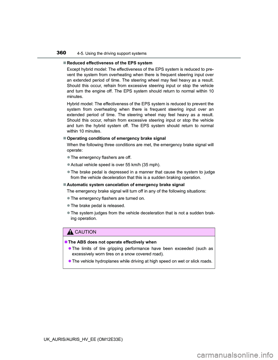 TOYOTA AURIS 2012 Owners Manual (in English) 3604-5. Using the driving support systems
UK_AURIS/AURIS_HV_EE (OM12E33E)Reduced effectiveness of the EPS system
Except hybrid model: The effectiveness of the EPS system is reduced to pre-
vent the TOYOTA AURIS 2012 Owners Manual (in English) 3604-5. Using the driving support systems
UK_AURIS/AURIS_HV_EE (OM12E33E)Reduced effectiveness of the EPS system
Except hybrid model: The effectiveness of the EPS system is reduced to pre-
vent the