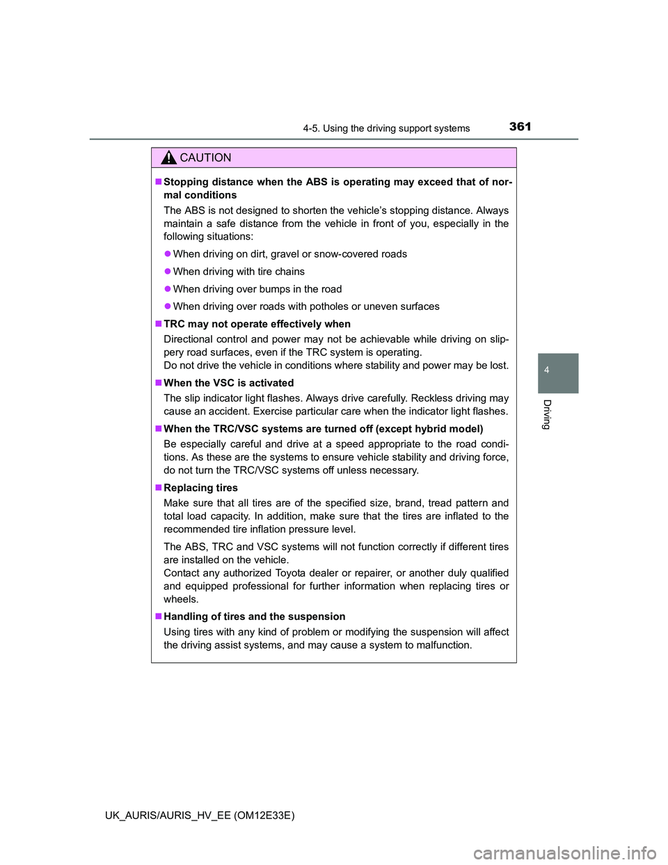 TOYOTA AURIS 2012 Owners Manual (in English) 3614-5. Using the driving support systems
UK_AURIS/AURIS_HV_EE (OM12E33E)
4
Driving
CAUTION
Stopping distance when the ABS is operating may exceed that of nor-
mal conditions
The ABS is not designe TOYOTA AURIS 2012 Owners Manual (in English) 3614-5. Using the driving support systems
UK_AURIS/AURIS_HV_EE (OM12E33E)
4
Driving
CAUTION
Stopping distance when the ABS is operating may exceed that of nor-
mal conditions
The ABS is not designe