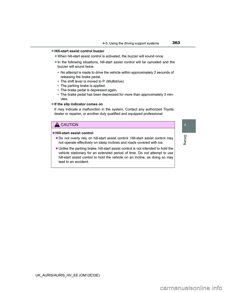 TOYOTA AURIS 2012 Owners Manual (in English) 3634-5. Using the driving support systems
UK_AURIS/AURIS_HV_EE (OM12E33E)
4
Driving
Hill-start assist control buzzer
When hill-start assist control is activated, the buzzer will sound once.
I TOYOTA AURIS 2012 Owners Manual (in English) 3634-5. Using the driving support systems
UK_AURIS/AURIS_HV_EE (OM12E33E)
4
Driving
Hill-start assist control buzzer
When hill-start assist control is activated, the buzzer will sound once.
I