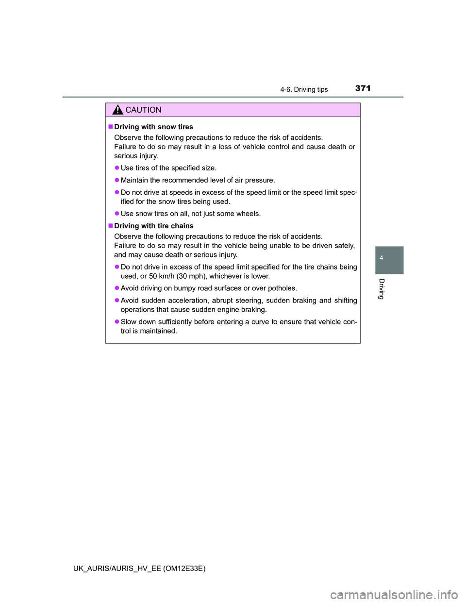 TOYOTA AURIS 2012 Owners Manual (in English) 3714-6. Driving tips
UK_AURIS/AURIS_HV_EE (OM12E33E)
4
Driving
CAUTION
Driving with snow tires
Observe the following precautions to reduce the risk of accidents.
Failure to do so may result in a l TOYOTA AURIS 2012 Owners Manual (in English) 3714-6. Driving tips
UK_AURIS/AURIS_HV_EE (OM12E33E)
4
Driving
CAUTION
Driving with snow tires
Observe the following precautions to reduce the risk of accidents.
Failure to do so may result in a l