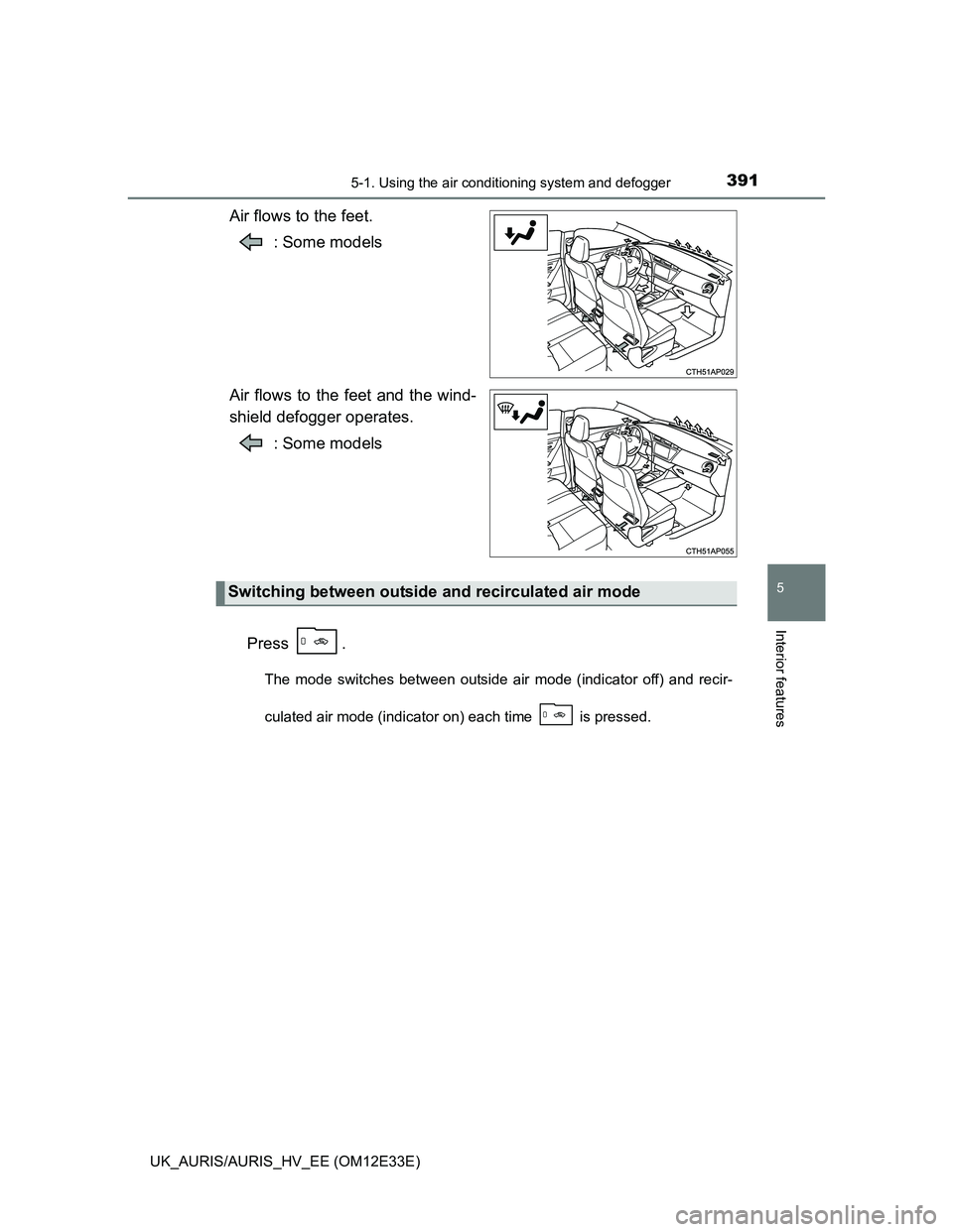 TOYOTA AURIS 2012 Owners Manual (in English) 3915-1. Using the air conditioning system and defogger
UK_AURIS/AURIS_HV_EE (OM12E33E)
5
Interior features
Air flows to the feet.
: Some models
Air flows to the feet and the wind-
shield defogger oper TOYOTA AURIS 2012 Owners Manual (in English) 3915-1. Using the air conditioning system and defogger
UK_AURIS/AURIS_HV_EE (OM12E33E)
5
Interior features
Air flows to the feet.
: Some models
Air flows to the feet and the wind-
shield defogger oper