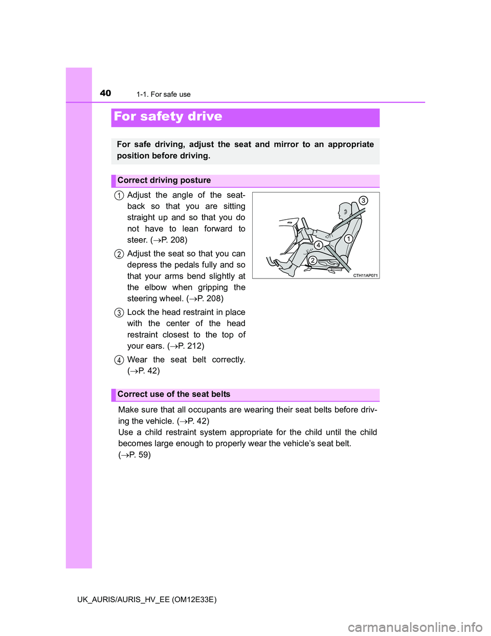 TOYOTA AURIS 2012 Owners Manual (in English) 401-1. For safe use
UK_AURIS/AURIS_HV_EE (OM12E33E)
Adjust the angle of the seat-
back so that you are sitting
straight up and so that you do
not have to lean forward to
steer. (P. 208)
Adjust the TOYOTA AURIS 2012 Owners Manual (in English) 401-1. For safe use
UK_AURIS/AURIS_HV_EE (OM12E33E)
Adjust the angle of the seat-
back so that you are sitting
straight up and so that you do
not have to lean forward to
steer. (P. 208)
Adjust the