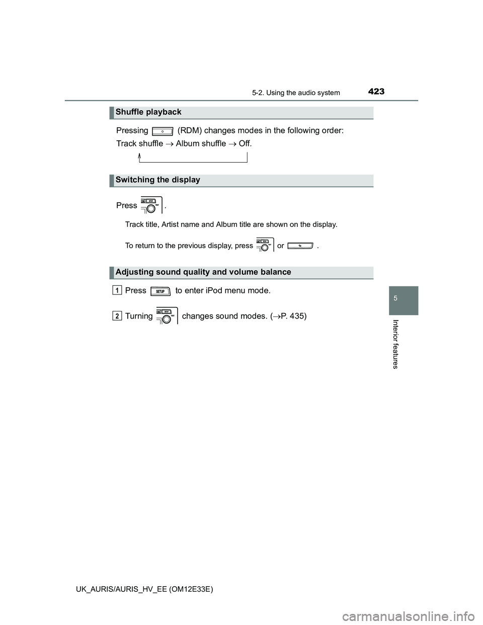 TOYOTA AURIS 2012  Owners Manual (in English) 4235-2. Using the audio system
UK_AURIS/AURIS_HV_EE (OM12E33E)
5
Interior features
Pressing   (RDM) changes modes in the following order: 
Track shuffle  Album shuffle  Off.
Press .
Track title,