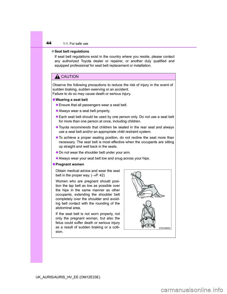 TOYOTA AURIS 2012 Owners Manual (in English) 441-1. For safe use
UK_AURIS/AURIS_HV_EE (OM12E33E)Seat belt regulations
If seat belt regulations exist in the country where you reside, please contact
any authorized Toyota dealer or repairer, or TOYOTA AURIS 2012 Owners Manual (in English) 441-1. For safe use
UK_AURIS/AURIS_HV_EE (OM12E33E)Seat belt regulations
If seat belt regulations exist in the country where you reside, please contact
any authorized Toyota dealer or repairer, or
