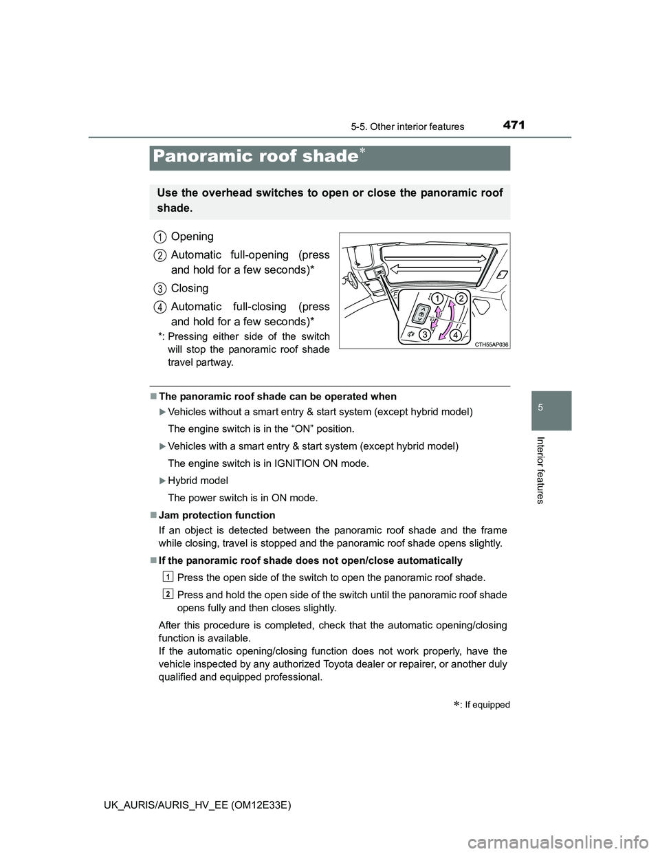 TOYOTA AURIS 2012 Owners Manual (in English) 4715-5. Other interior features
UK_AURIS/AURIS_HV_EE (OM12E33E)
5
Interior features
Opening
Automatic full-opening (press
and hold for a few seconds)*
Closing
Automatic full-closing (press
and hold fo TOYOTA AURIS 2012 Owners Manual (in English) 4715-5. Other interior features
UK_AURIS/AURIS_HV_EE (OM12E33E)
5
Interior features
Opening
Automatic full-opening (press
and hold for a few seconds)*
Closing
Automatic full-closing (press
and hold fo