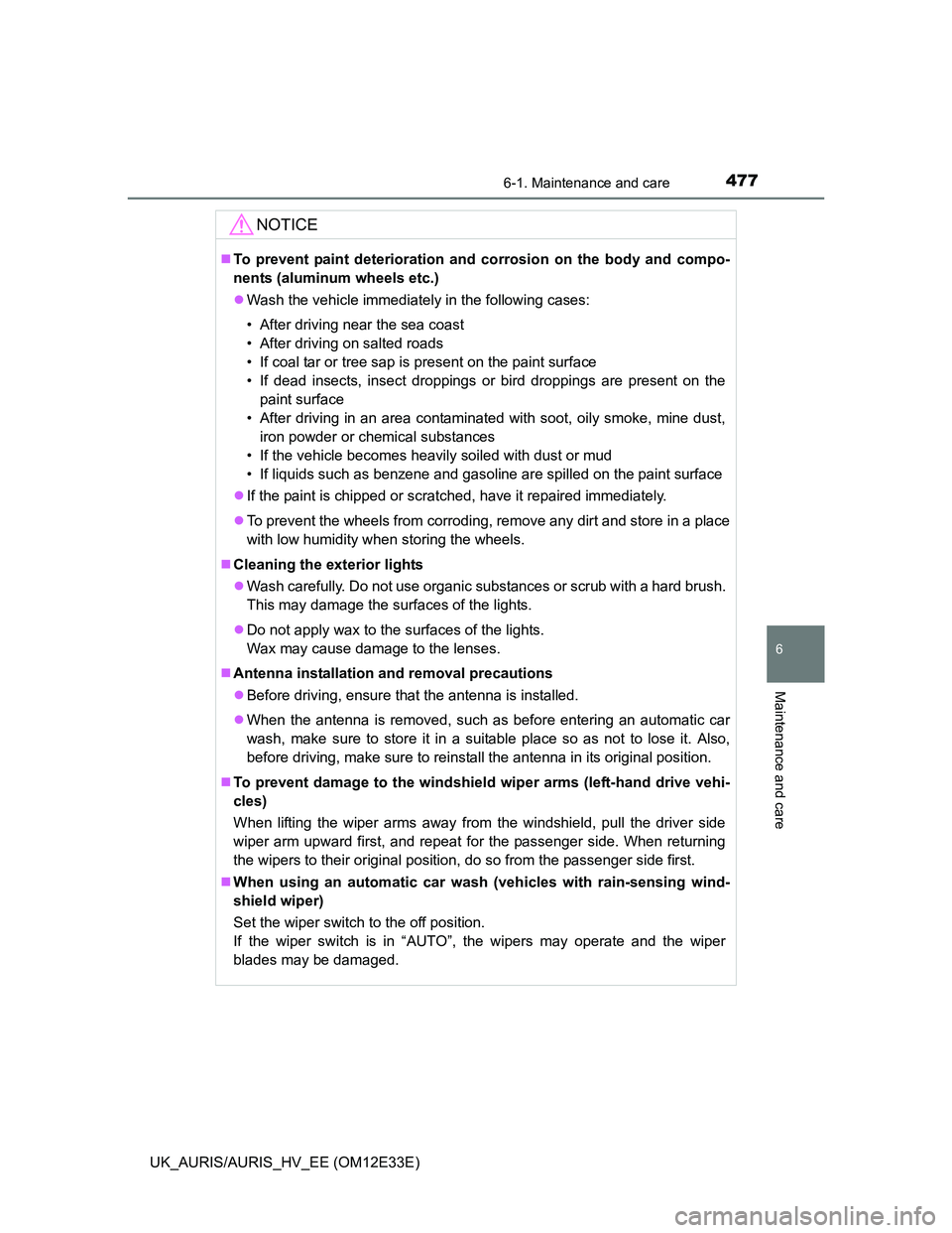 TOYOTA AURIS 2012 Owners Manual (in English) 4776-1. Maintenance and care
UK_AURIS/AURIS_HV_EE (OM12E33E)
6
Maintenance and care
NOTICE
To prevent paint deterioration and corrosion on the body and compo-
nents (aluminum wheels etc.)
Wash t TOYOTA AURIS 2012 Owners Manual (in English) 4776-1. Maintenance and care
UK_AURIS/AURIS_HV_EE (OM12E33E)
6
Maintenance and care
NOTICE
To prevent paint deterioration and corrosion on the body and compo-
nents (aluminum wheels etc.)
Wash t