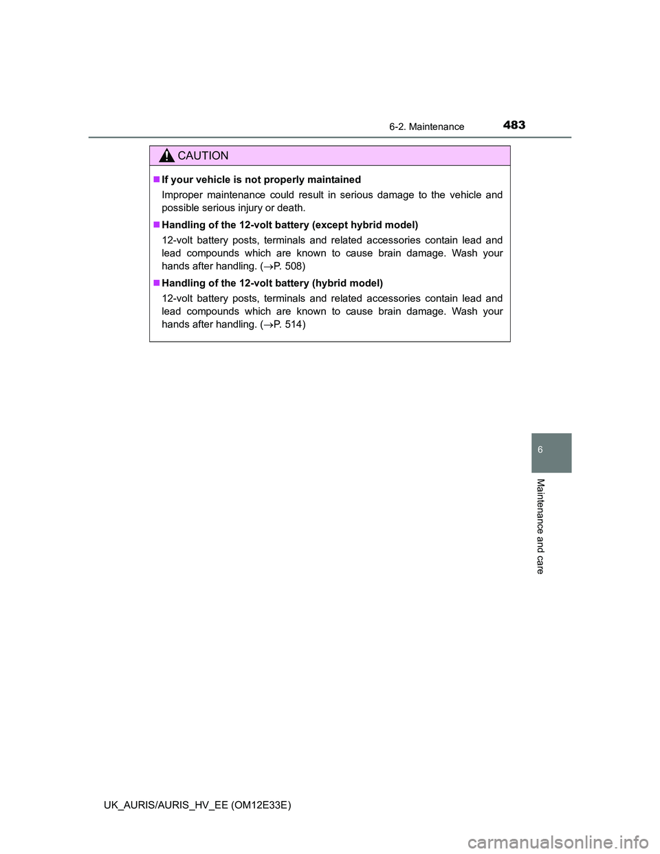 TOYOTA AURIS 2012 Owners Manual (in English) 4836-2. Maintenance
UK_AURIS/AURIS_HV_EE (OM12E33E)
6
Maintenance and care
CAUTION
If your vehicle is not properly maintained
Improper maintenance could result in serious damage to the vehicle and
TOYOTA AURIS 2012 Owners Manual (in English) 4836-2. Maintenance
UK_AURIS/AURIS_HV_EE (OM12E33E)
6
Maintenance and care
CAUTION
If your vehicle is not properly maintained
Improper maintenance could result in serious damage to the vehicle and