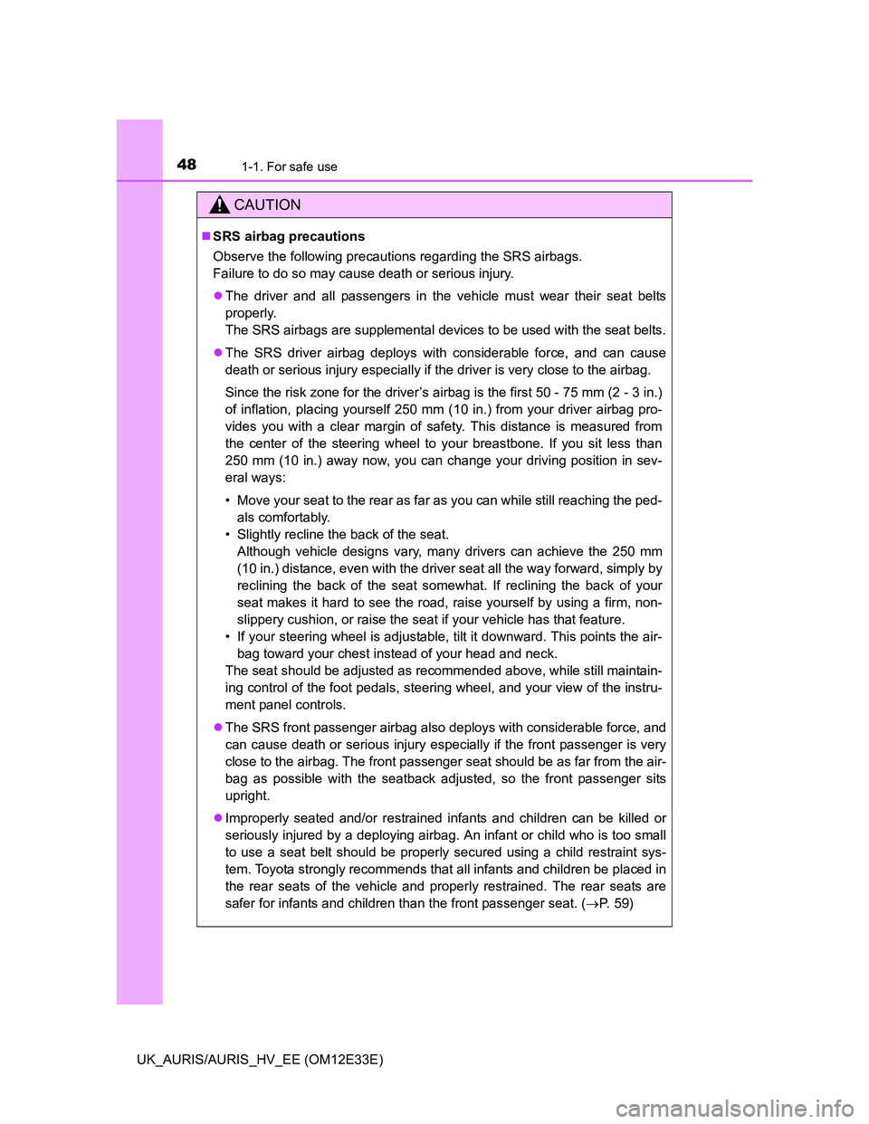 TOYOTA AURIS 2012 Owners Manual (in English) 481-1. For safe use
UK_AURIS/AURIS_HV_EE (OM12E33E)
CAUTION
SRS airbag precautions
Observe the following precautions regarding the SRS airbags.
Failure to do so may cause death or serious injury.
TOYOTA AURIS 2012 Owners Manual (in English) 481-1. For safe use
UK_AURIS/AURIS_HV_EE (OM12E33E)
CAUTION
SRS airbag precautions
Observe the following precautions regarding the SRS airbags.
Failure to do so may cause death or serious injury.